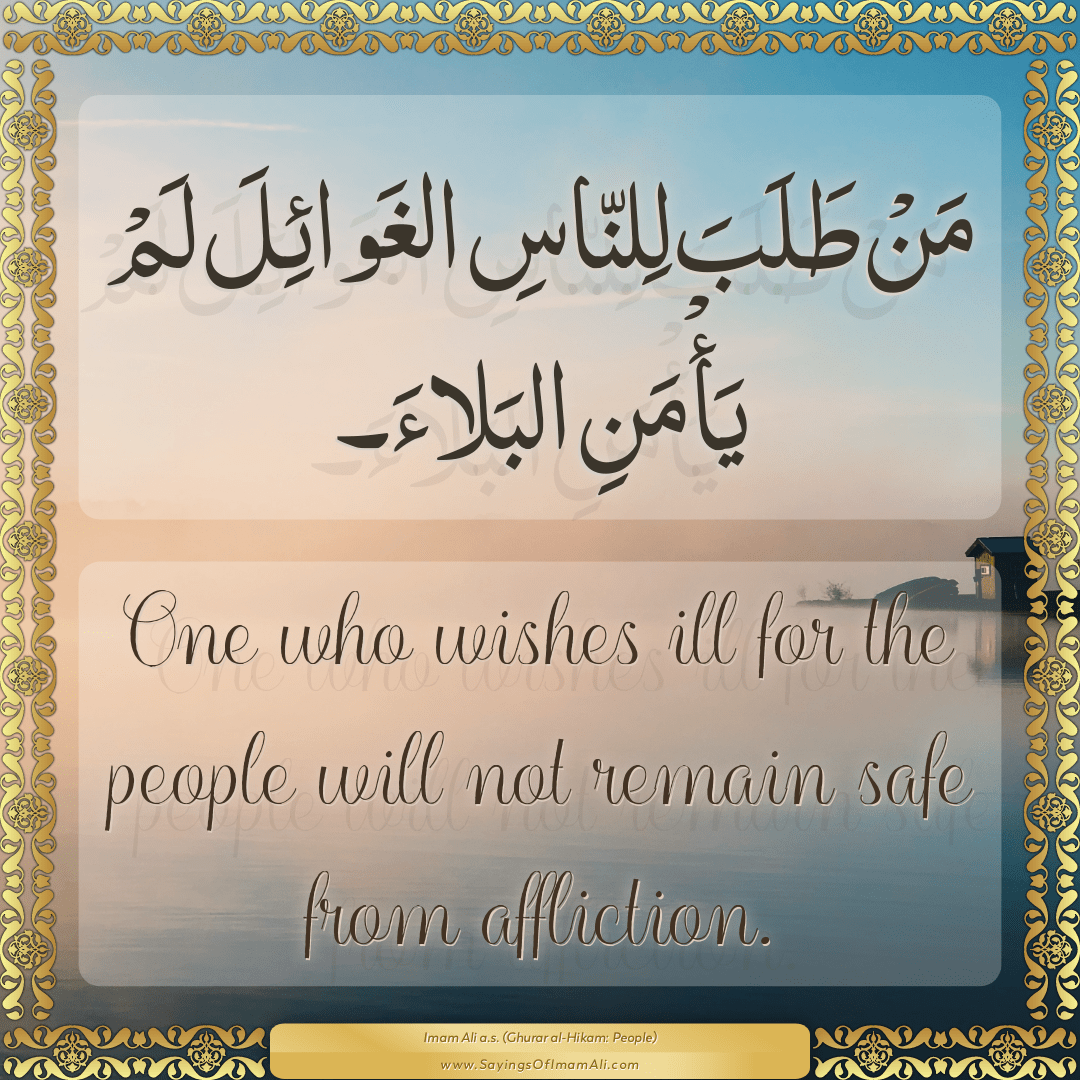 One who wishes ill for the people will not remain safe from affliction.